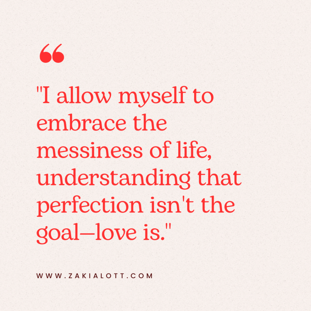 Image of an inspiring quote in bold red text on a soft beige background. The quote reads: I allow myself to embrace the messiness of life, understanding that perfection isn't the goal—love is. A red quotation mark is positioned in the upper left corner for emphasis. 