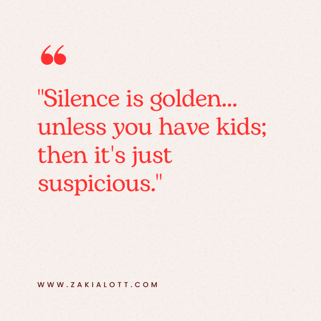 Image of a humorous quote presented on a light beige background. The text reads, Silence is golden... unless you have kids; then it's just suspicious, written in bold red font. The style emphasizes a playful and relatable tone.